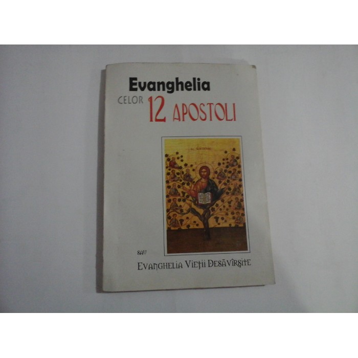 Evanghelia CELOR 12 APOSTOLI cunoscuta si sub numele de Evanghelia Vietii Desavarsite Evanghelia CELOR 12 APOSTOLI cunoscuta si sub numele de Evanghelia Vietii Desavarsite
